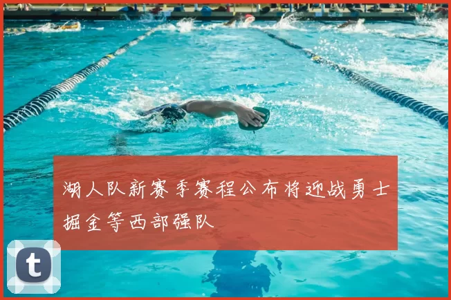 湖人队新赛季赛程公布将迎战勇士掘金等西部强队