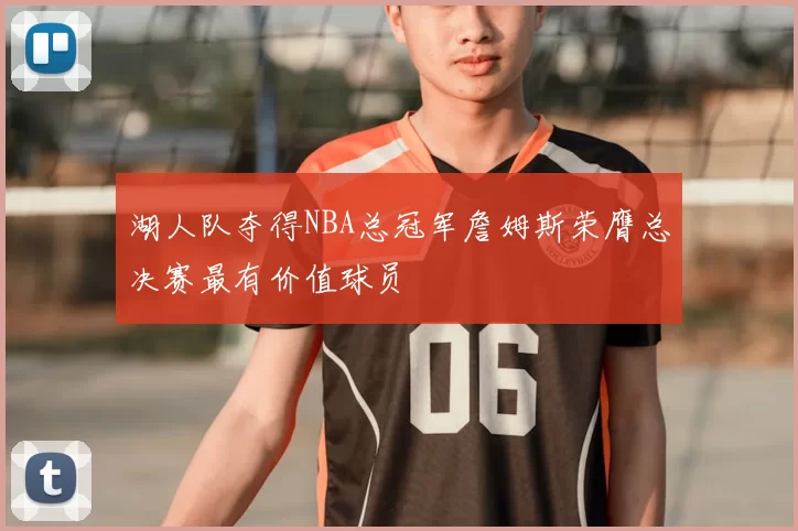 湖人队夺得NBA总冠军詹姆斯荣膺总决赛最有价值球员