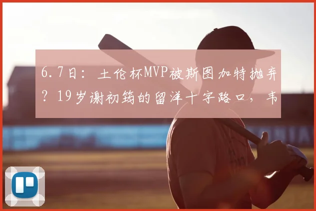6.7日:土伦杯MVP被斯图加特抛弃?19岁谢初筠的留洋十字路口,韦世豪张玉宁给出了答案_欧洲_中国球员_欧冠