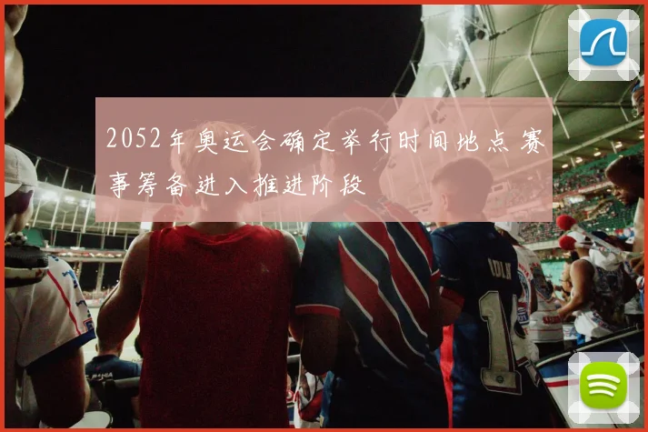 2052年奥运会确定举行时间地点 赛事筹备进入推进阶段